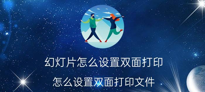 幻灯片怎么设置双面打印 怎么设置双面打印文件？